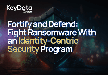 Fortify and Defend: Fight Ransomware with an Identity-Centric Security Program