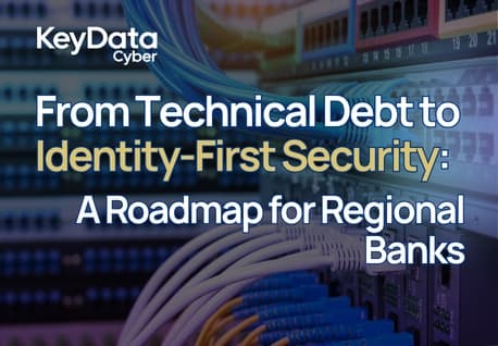 From Technical Debt to Identity-First Security: A Roadmap for Regional Banks