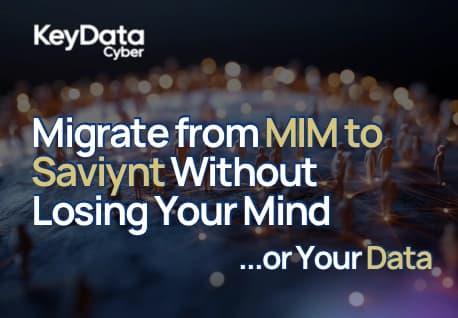 Migrate from MIM to Saviynt Without Losing Your Mind ...or Your Data
