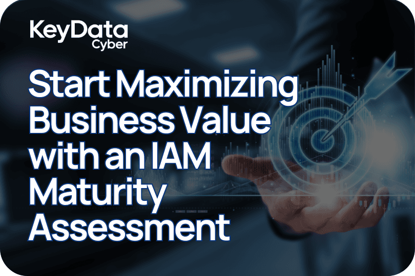 Start Maximizing Business Value with an IAM Maturity Assessment