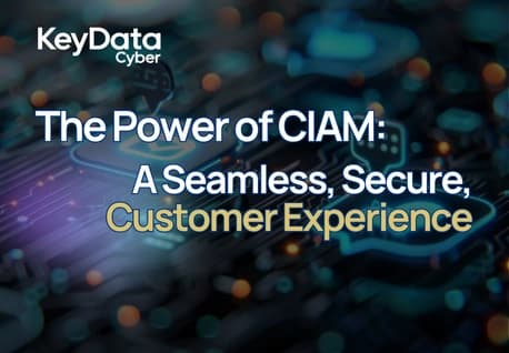 The Power of CIAM: A Seamless, Secure Customer Experience
