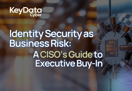 Identity Security as Business Risk: A CISO’s Guide to Executive Buy-In