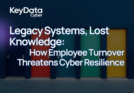 Legacy Systems, Lost Knowledge: How Employee Turnover Threatens Cyber Resilience
