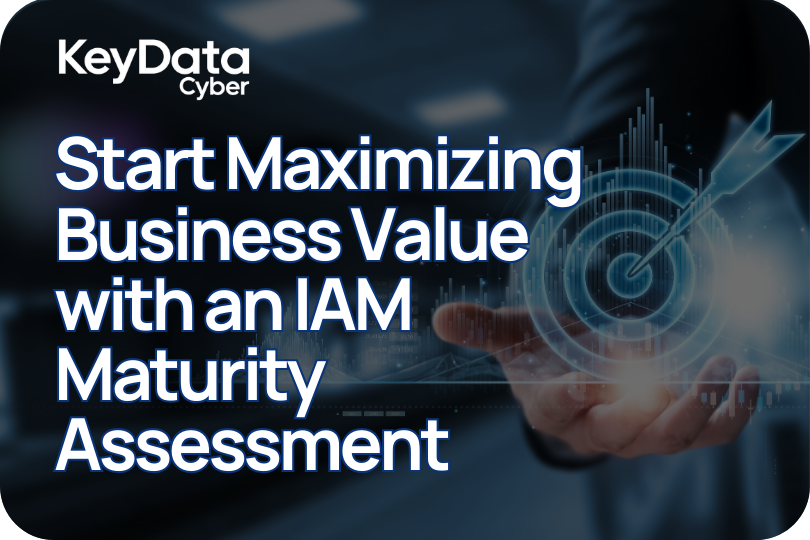 Start Maximizing Business Value with an IAM Maturity Assessment