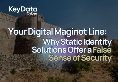 Your Digital Maginot Line: Why Static Identity Solutions Offer a False Sense of Security